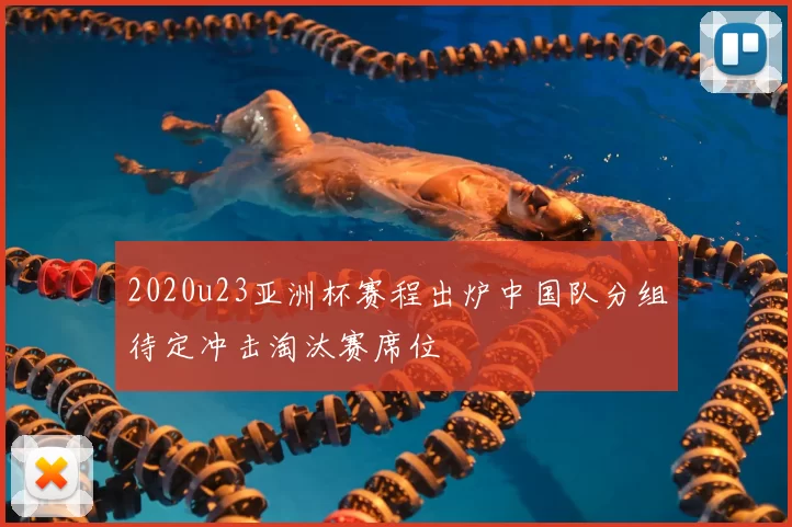 2020u23亚洲杯赛程出炉中国队分组待定冲击淘汰赛席位